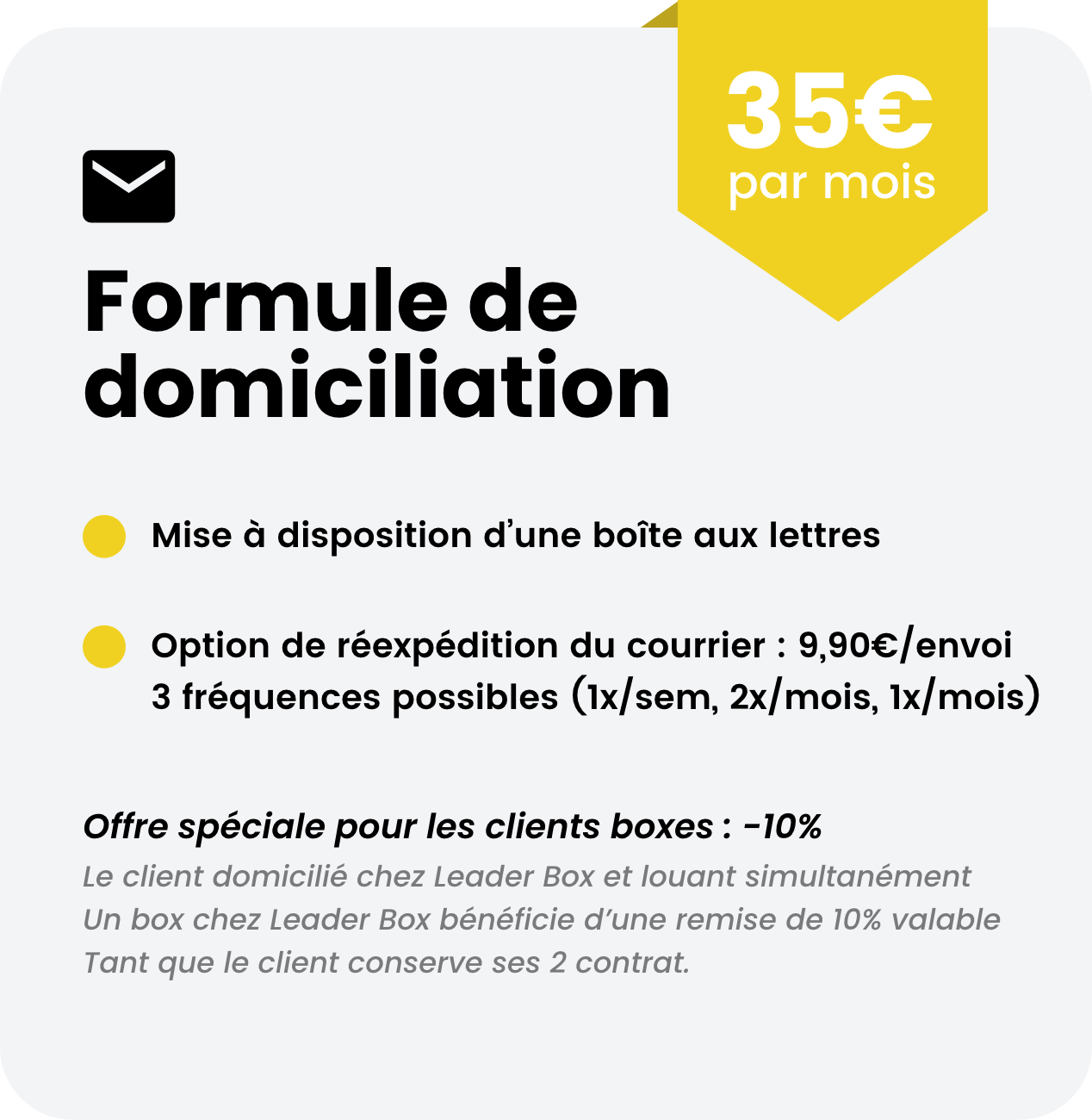 Formule de domiciliation à 35€ par mois. Mise à disposition d'une boîte aux lettre et option de réexpédition du courrier